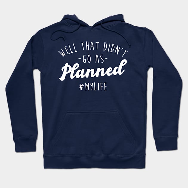 Well That Didn't Go As Planned #MyLife Hoodie by tshirtguild